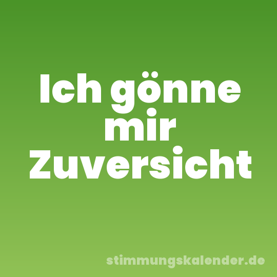 Ich gönne mir Zuversicht