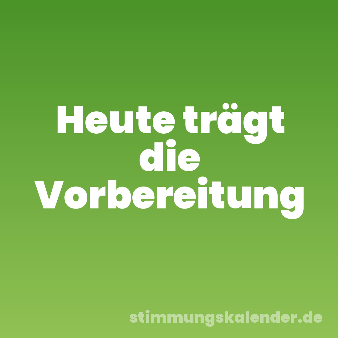 Heute trägt die Vorbereitung
