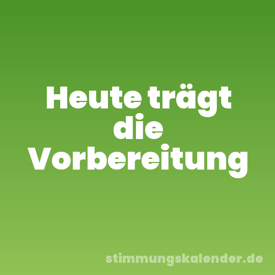 Heute trägt die Vorbereitung