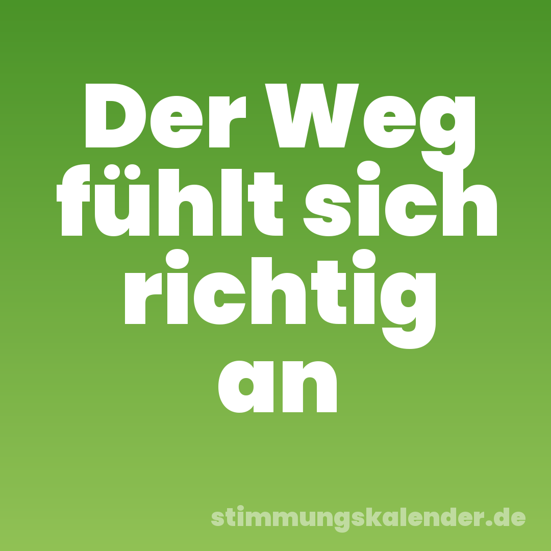Der Weg fühlt sich richtig an