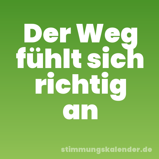 Der Weg fühlt sich richtig an