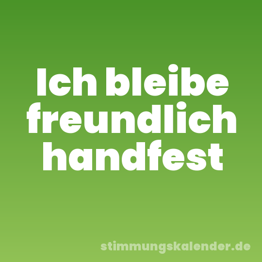 Ich bleibe freundlich handfest