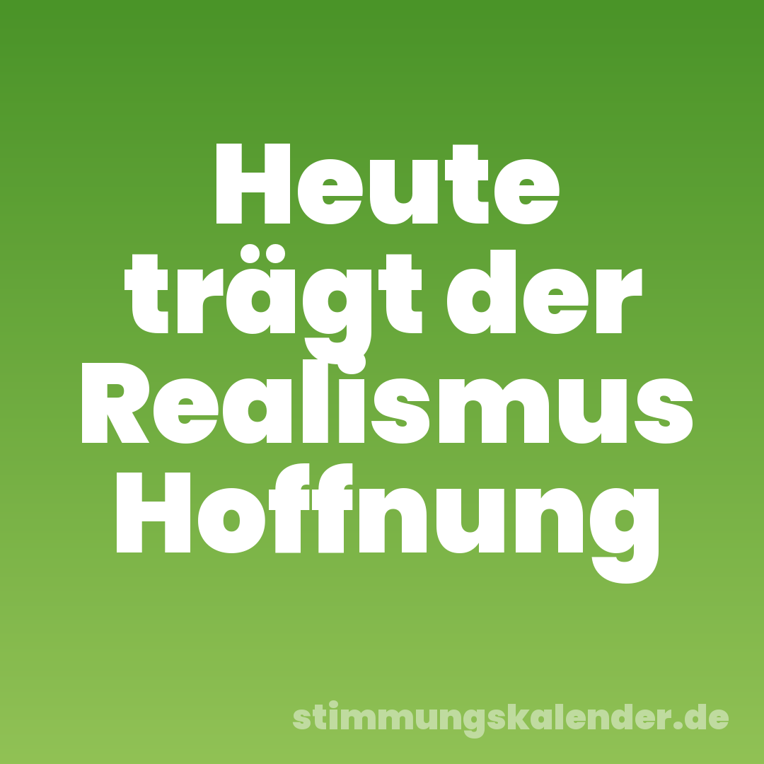 Heute trägt der Realismus Hoffnung