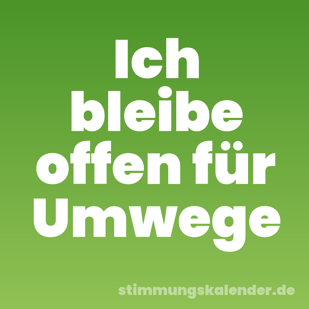 Ich bleibe offen für Umwege