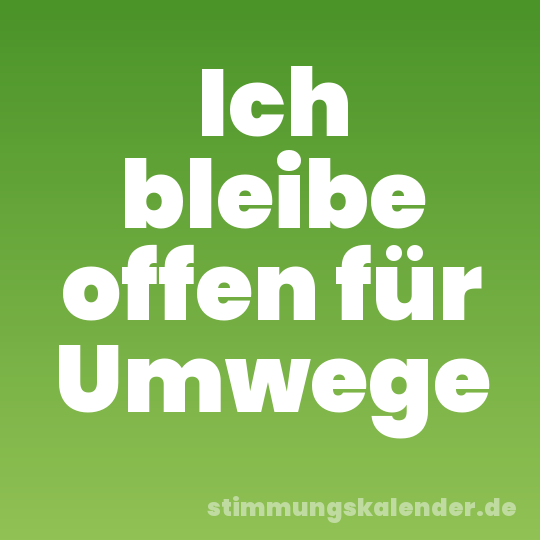 Ich bleibe offen für Umwege