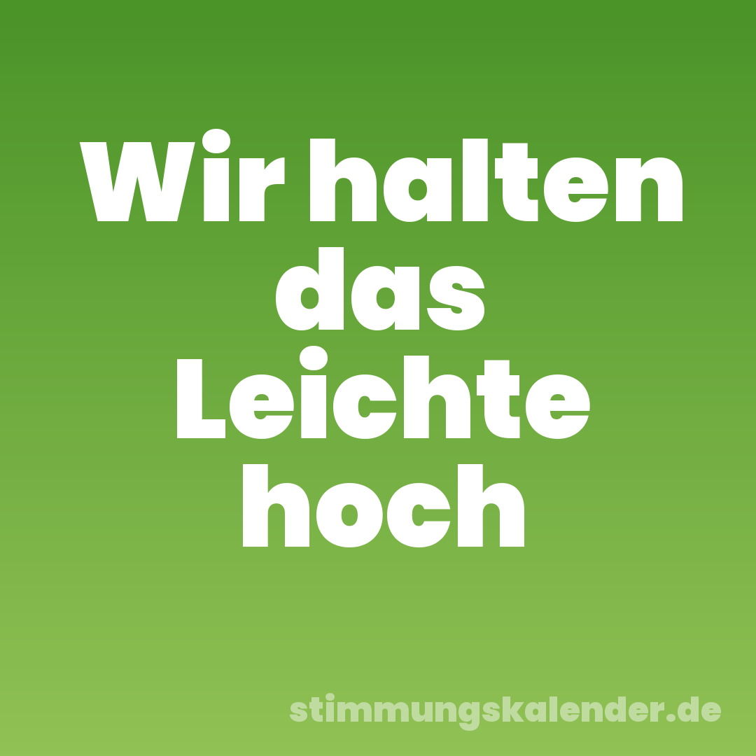 Wir halten das Leichte hoch