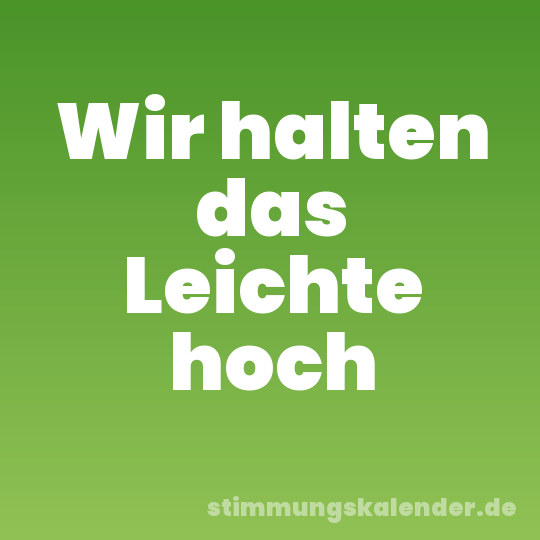 Wir halten das Leichte hoch