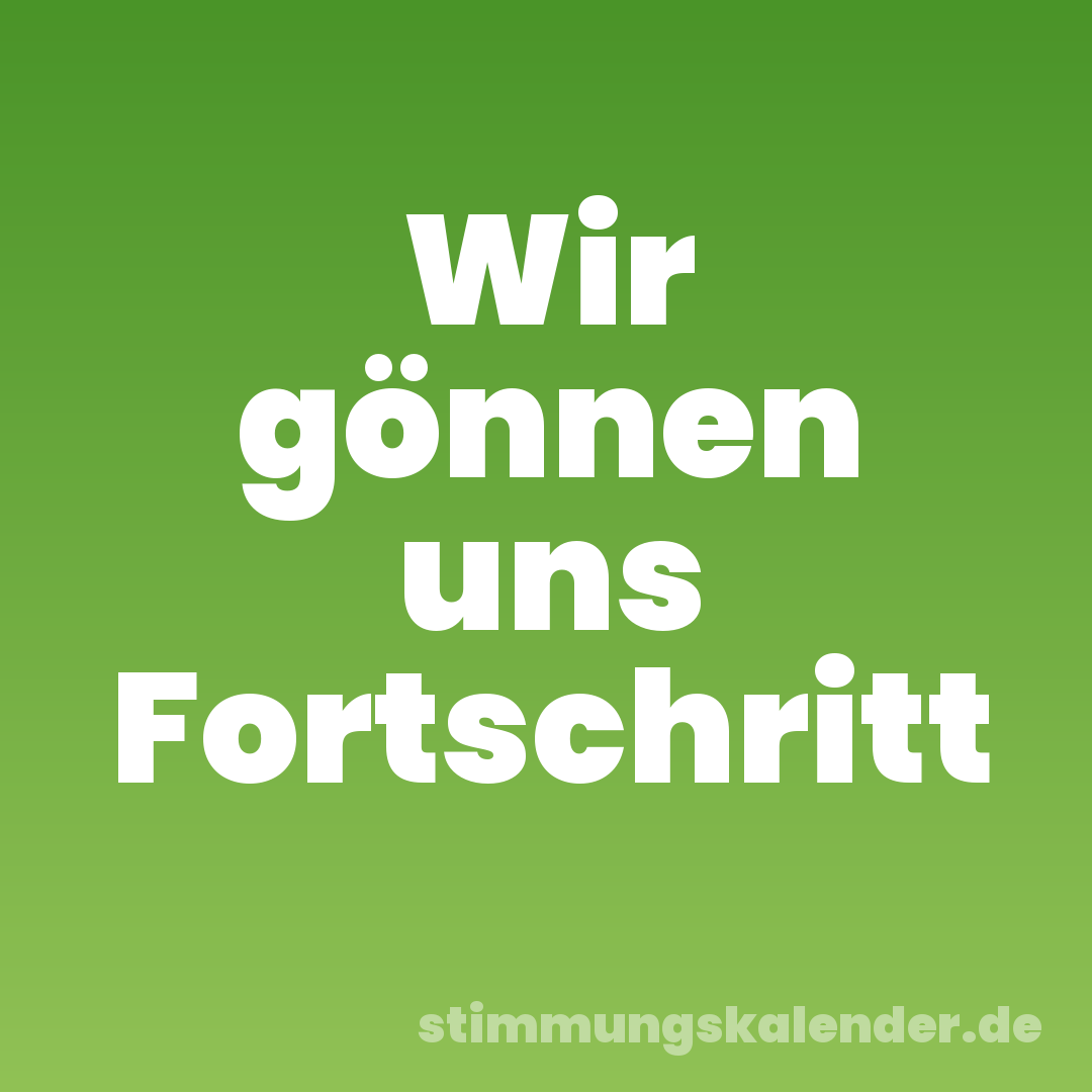 Wir gönnen uns Fortschritt