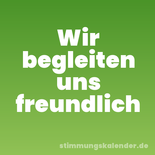 Wir begleiten uns freundlich