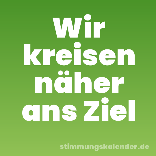 Wir kreisen näher ans Ziel