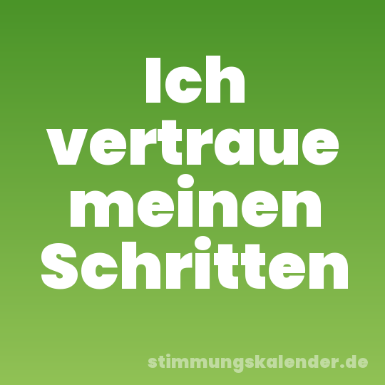 Ich vertraue meinen Schritten