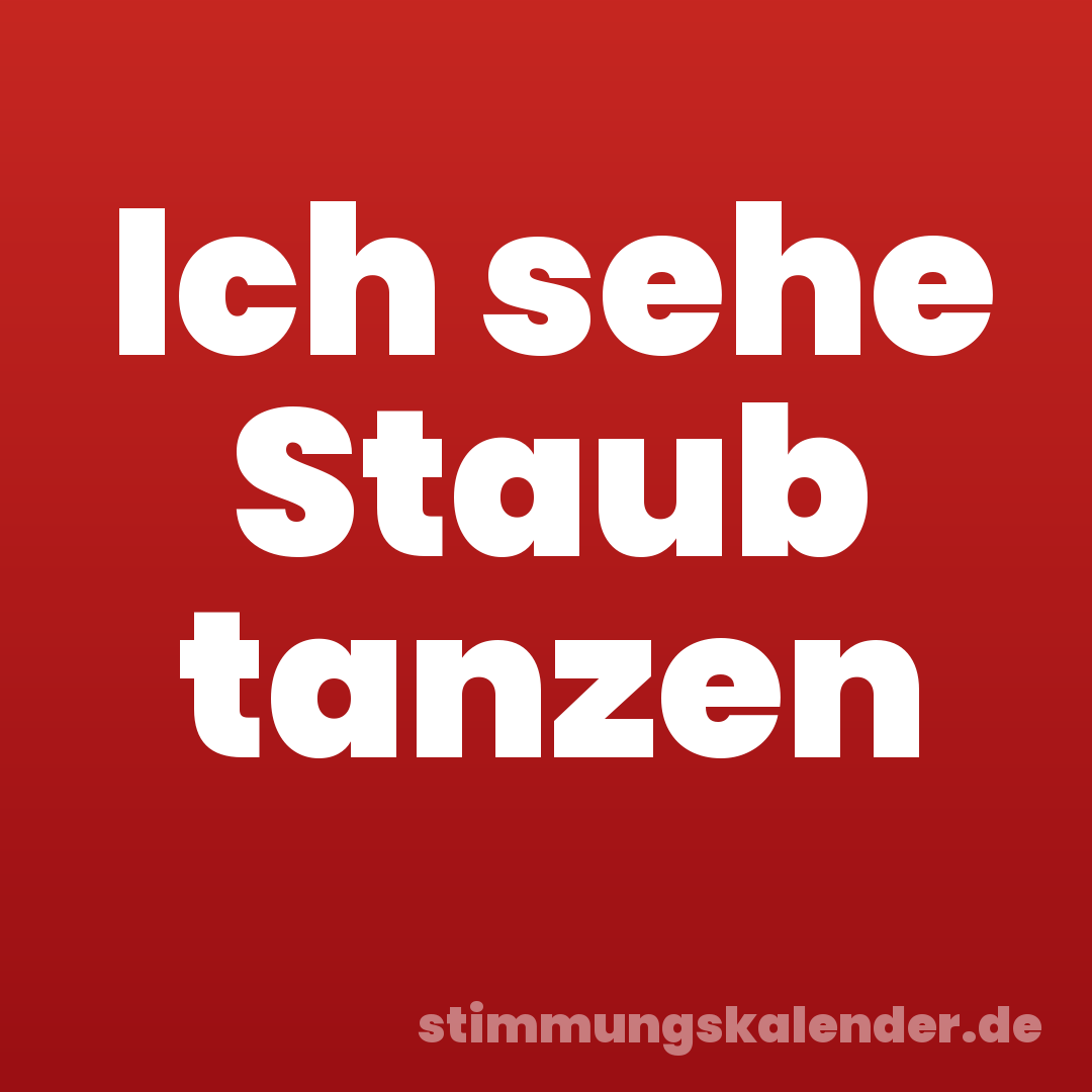 Ich sehe Staub tanzen