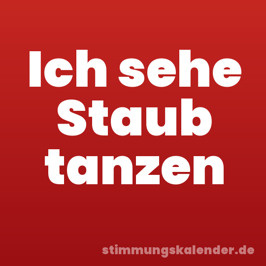 Ich sehe Staub tanzen