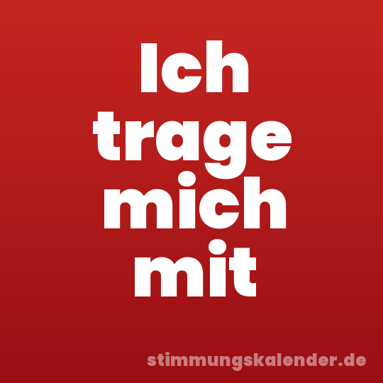 Ich trage mich mit