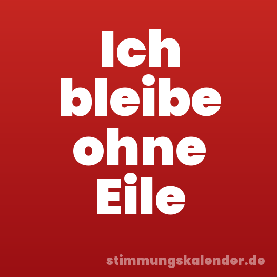 Ich bleibe ohne Eile
