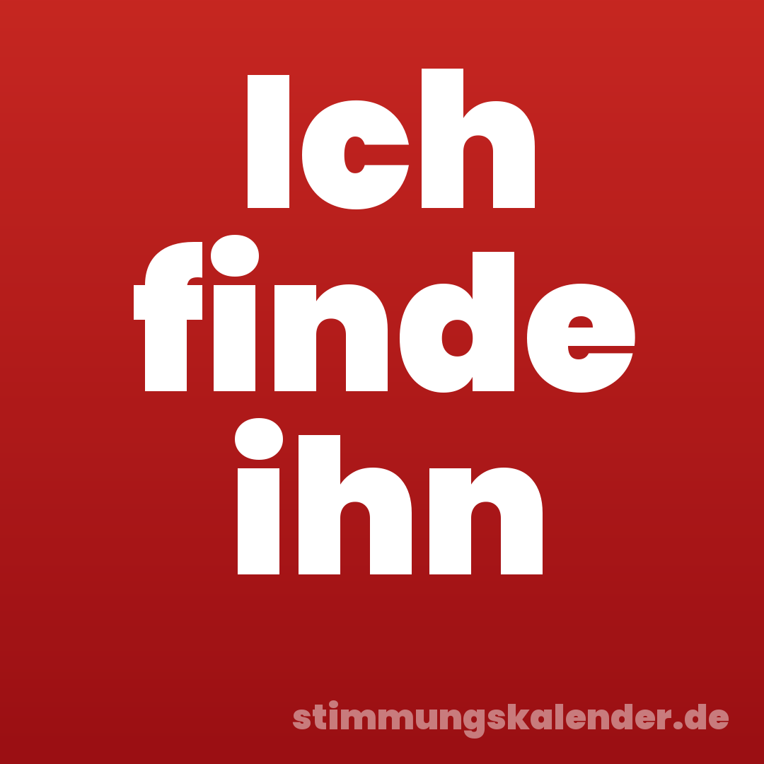 Ich finde ihn
