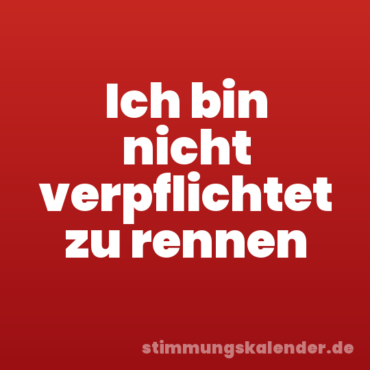 Ich bin nicht verpflichtet zu rennen