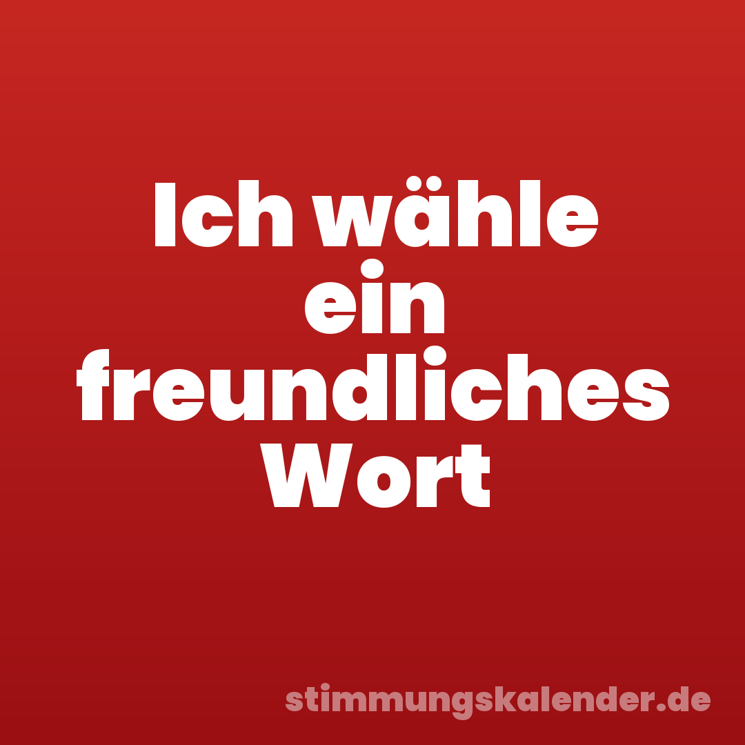 Ich wähle ein freundliches Wort
