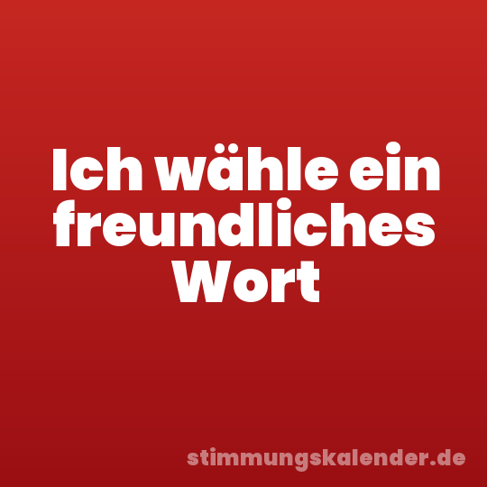 Ich wähle ein freundliches Wort