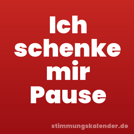 Ich schenke mir Pause