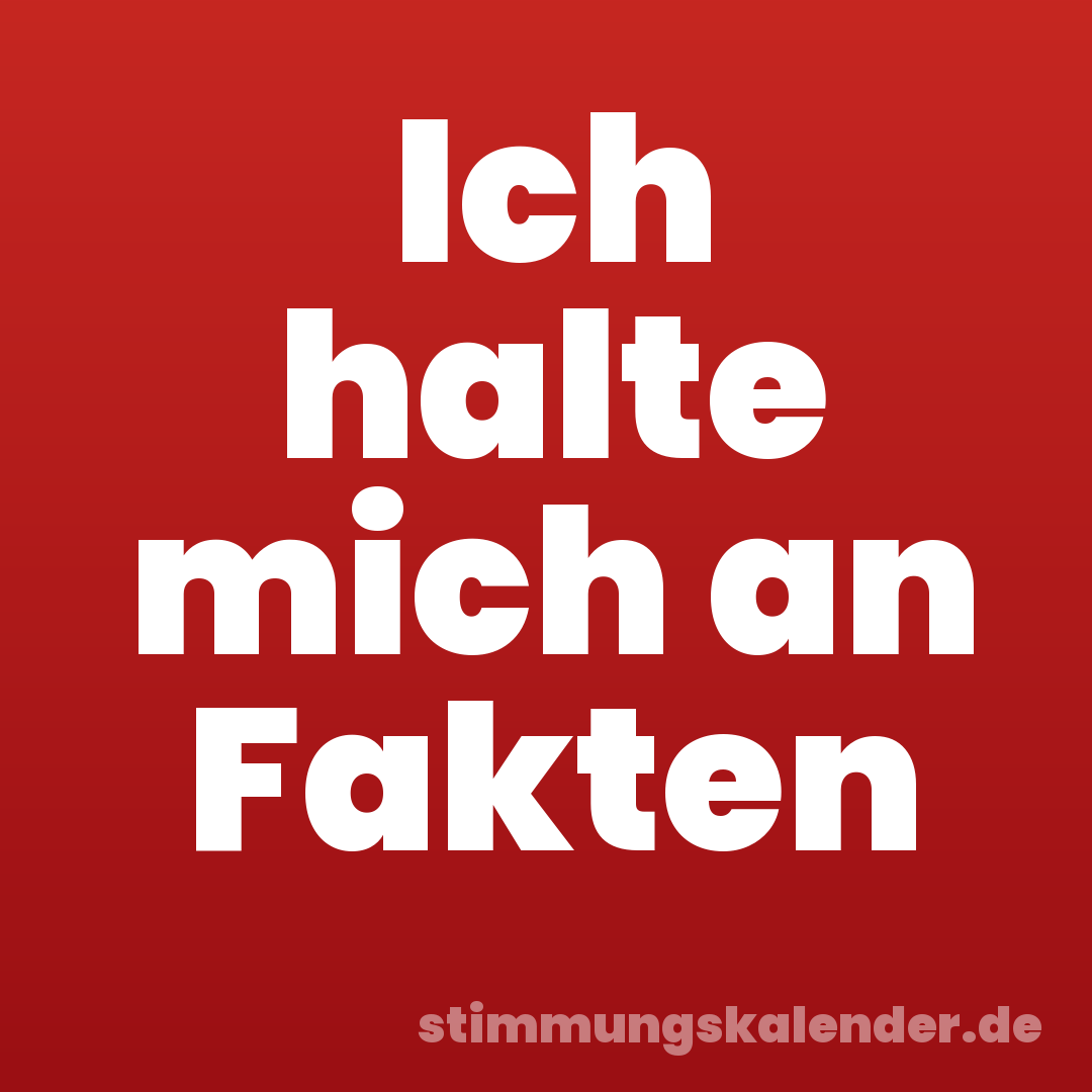 Ich halte mich an Fakten