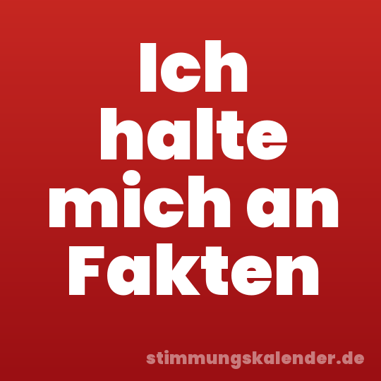 Ich halte mich an Fakten