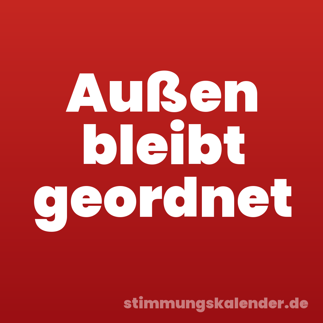 Außen bleibt geordnet