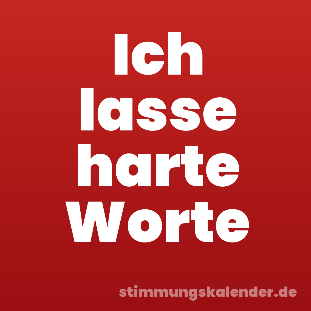 Ich lasse harte Worte