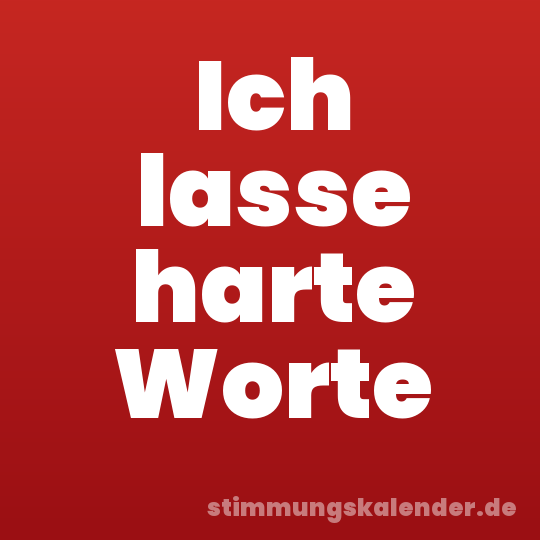 Ich lasse harte Worte