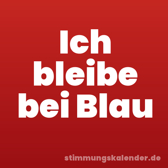 Ich bleibe bei Blau