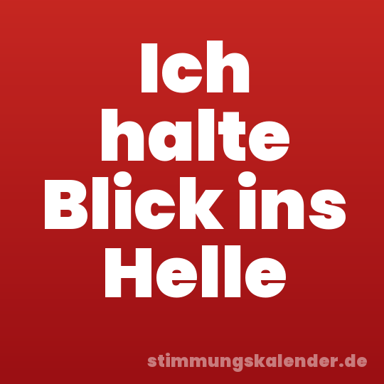 Ich halte Blick ins Helle