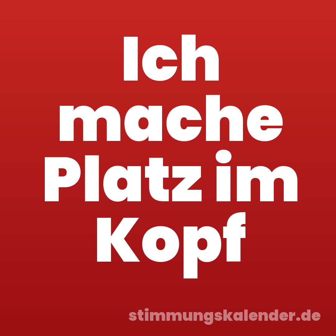 Ich mache Platz im Kopf
