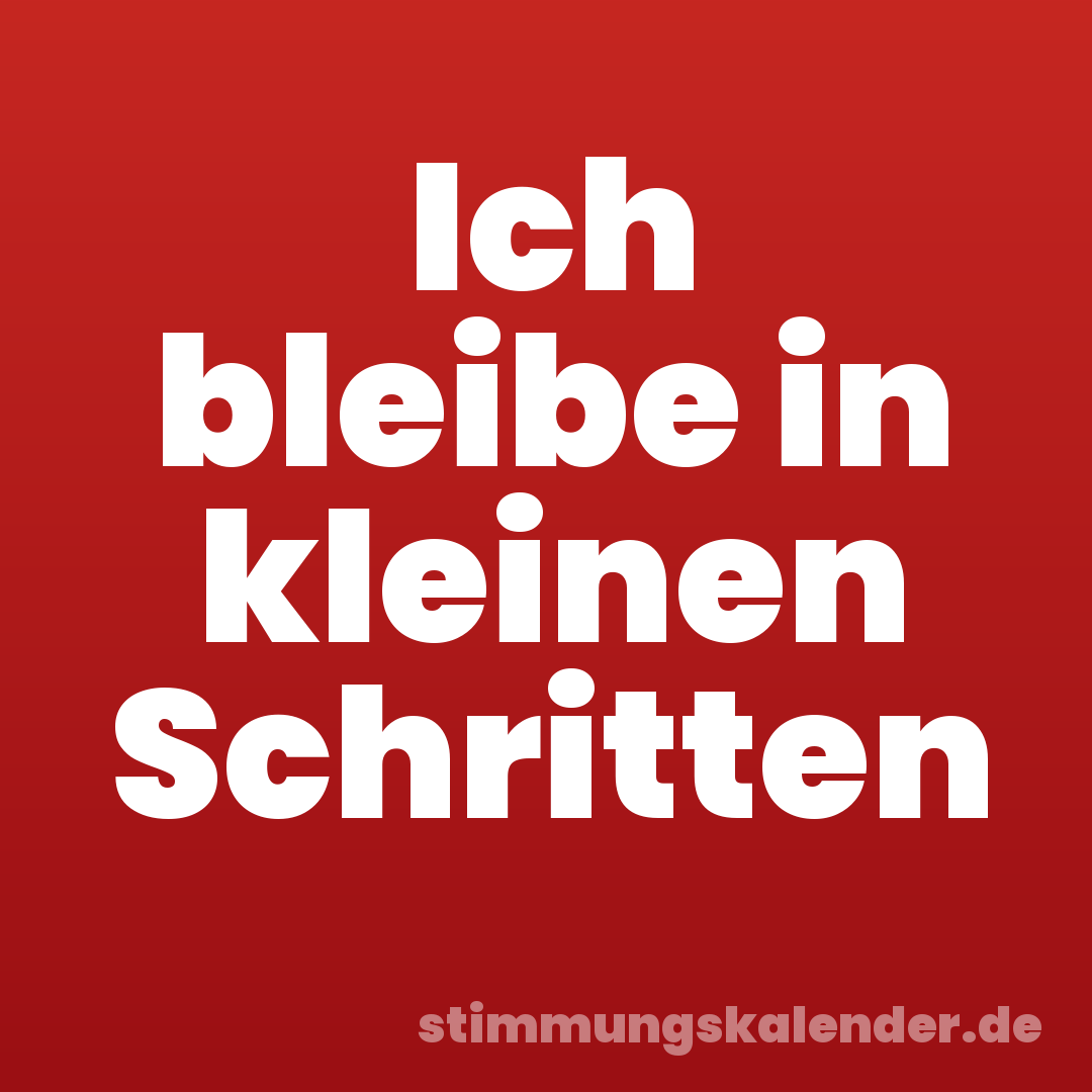 Ich bleibe in kleinen Schritten