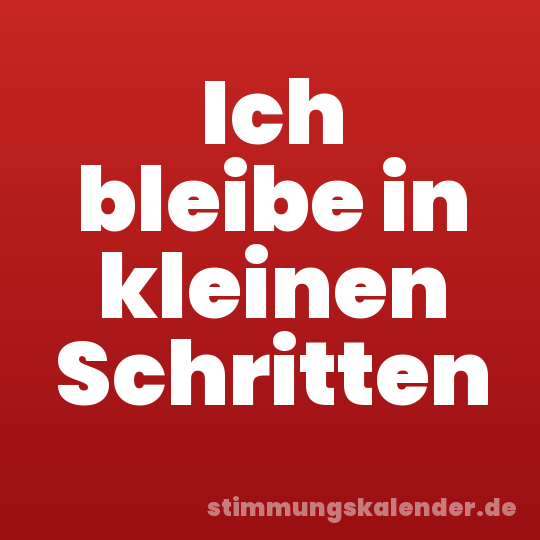 Ich bleibe in kleinen Schritten