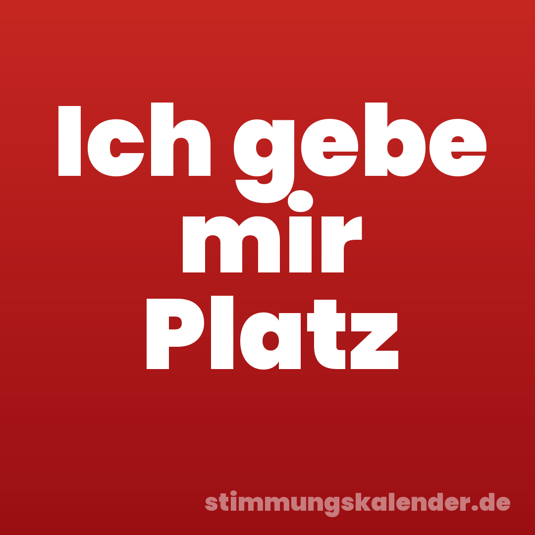 Ich gebe mir Platz