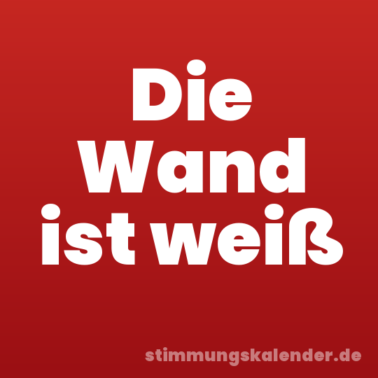 Die Wand ist weiß