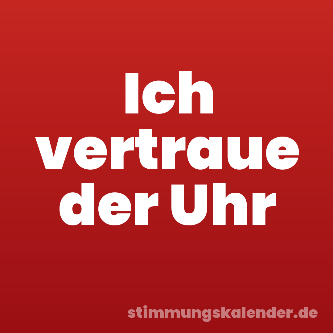 Ich vertraue der Uhr