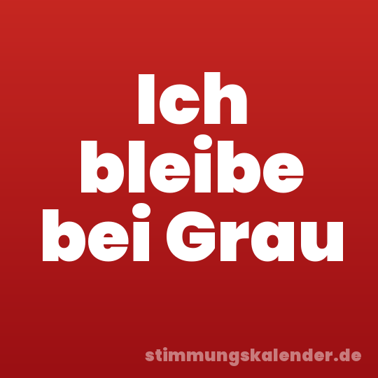 Ich bleibe bei Grau