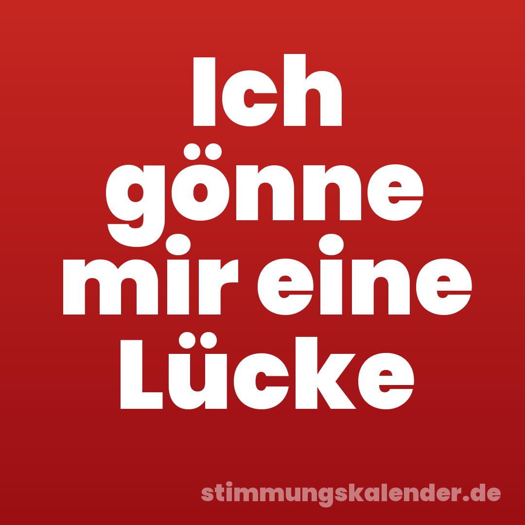 Ich gönne mir eine Lücke