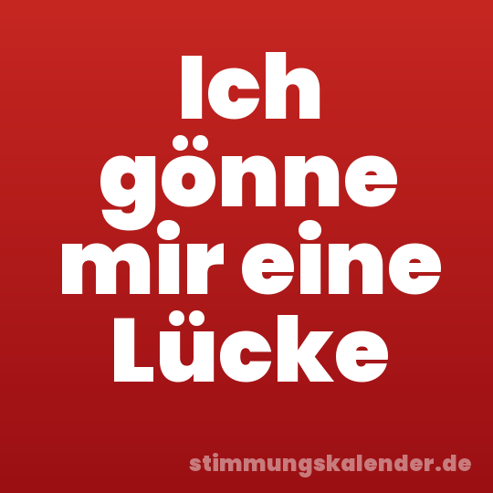 Ich gönne mir eine Lücke