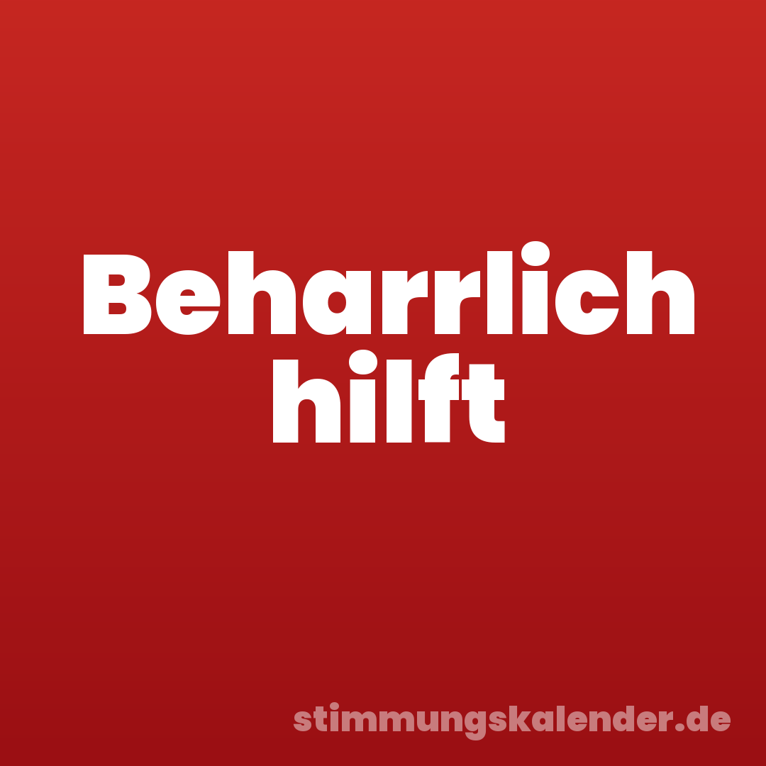 Beharrlich hilft