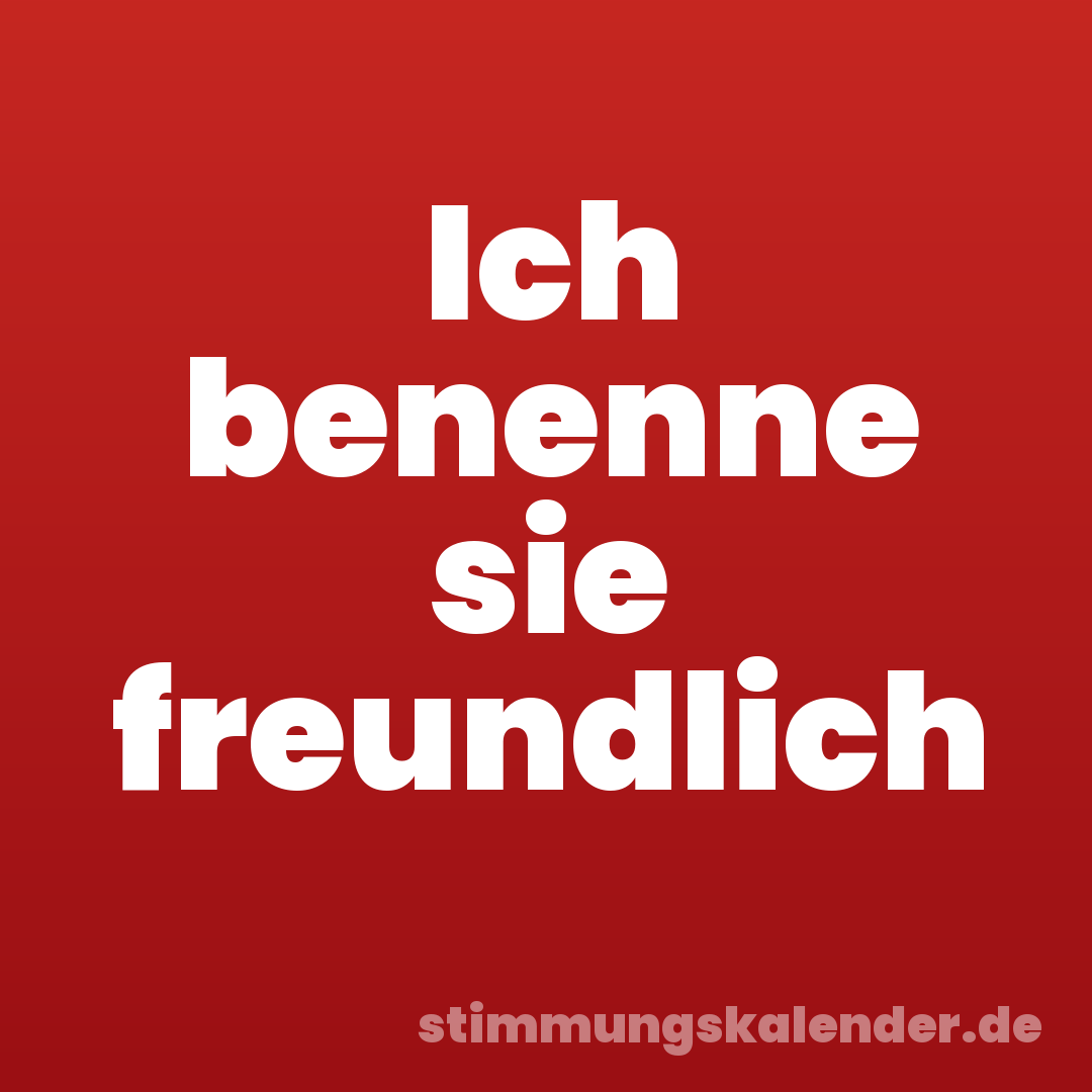 Ich benenne sie freundlich
