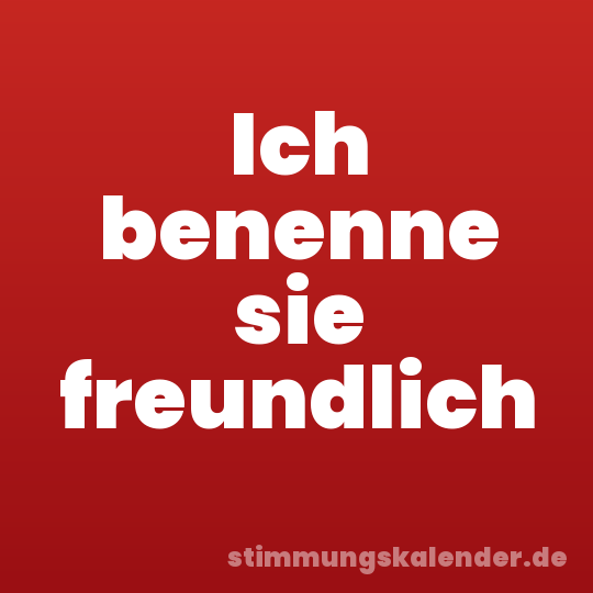 Ich benenne sie freundlich