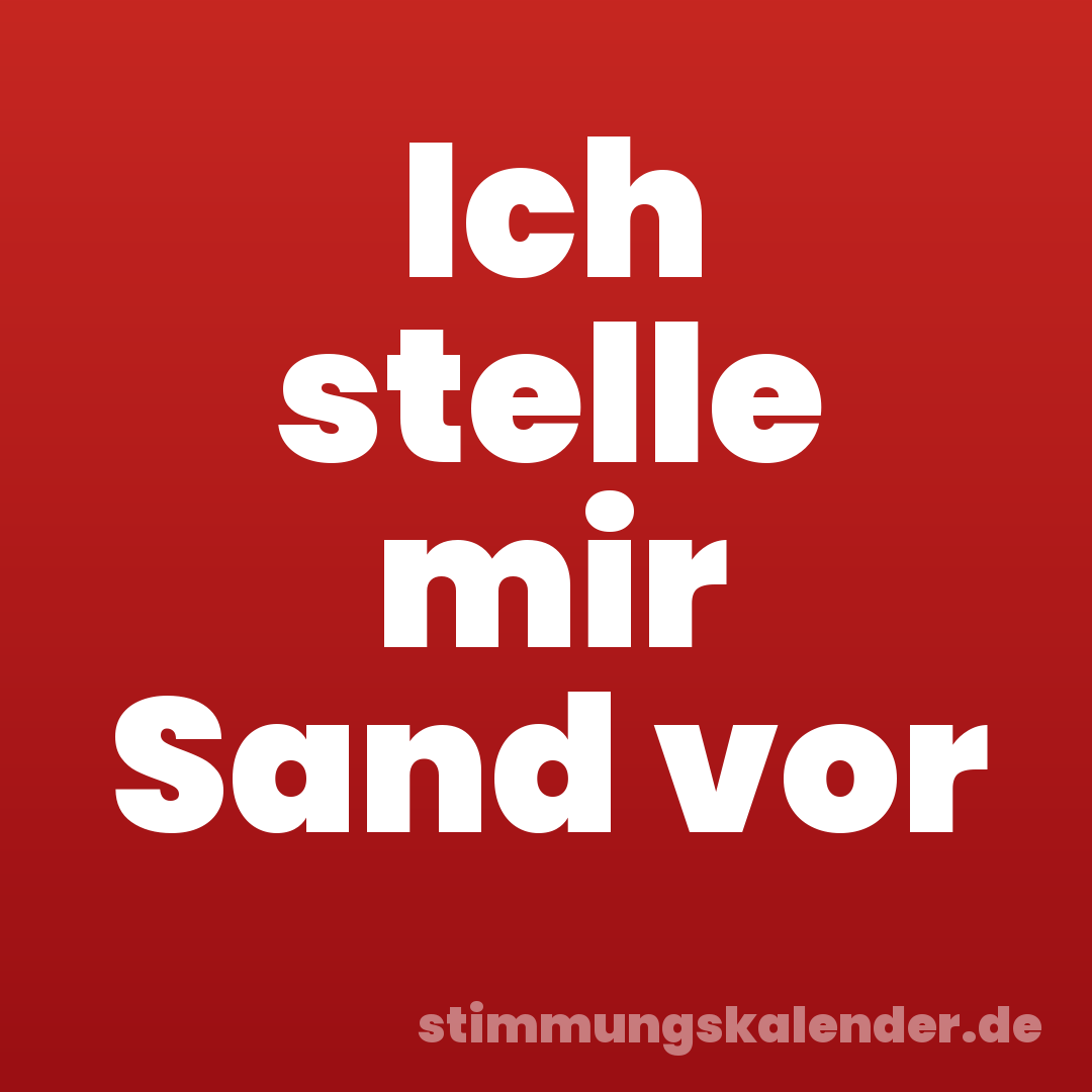 Ich stelle mir Sand vor