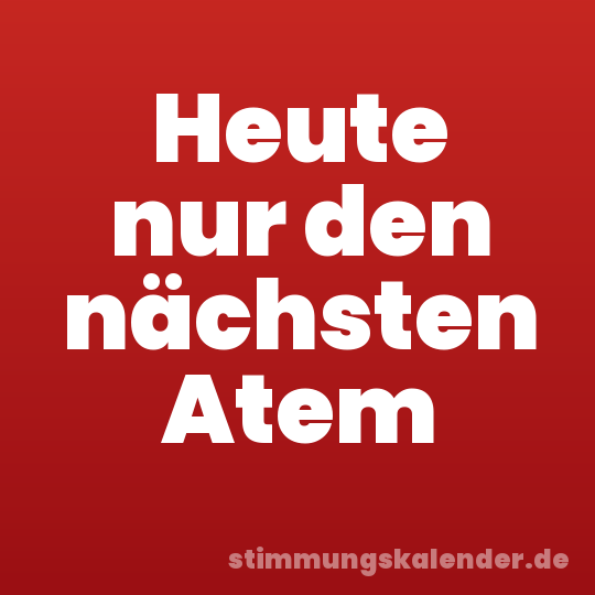 Heute nur den nächsten Atem