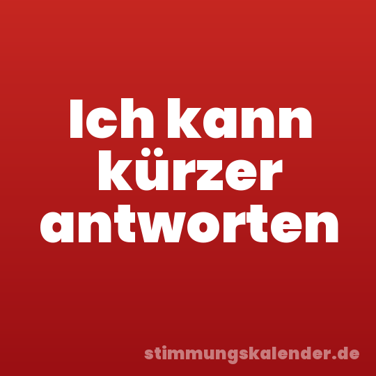 Ich kann kürzer antworten