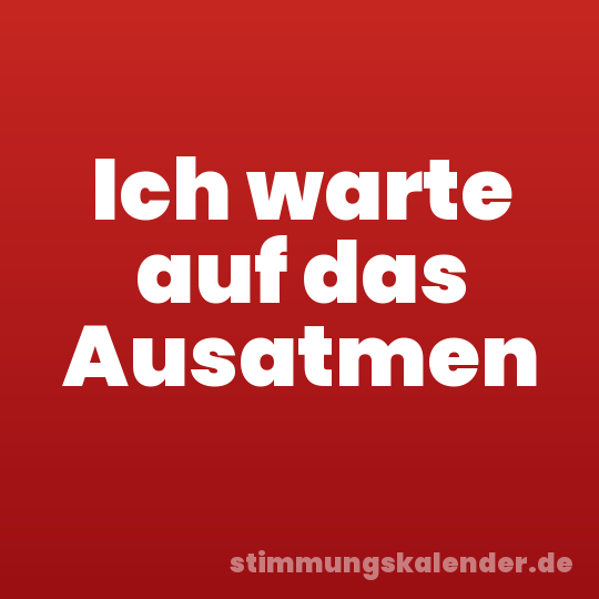 Ich warte auf das Ausatmen