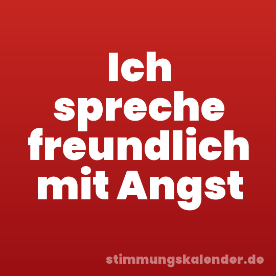 Ich spreche freundlich mit Angst