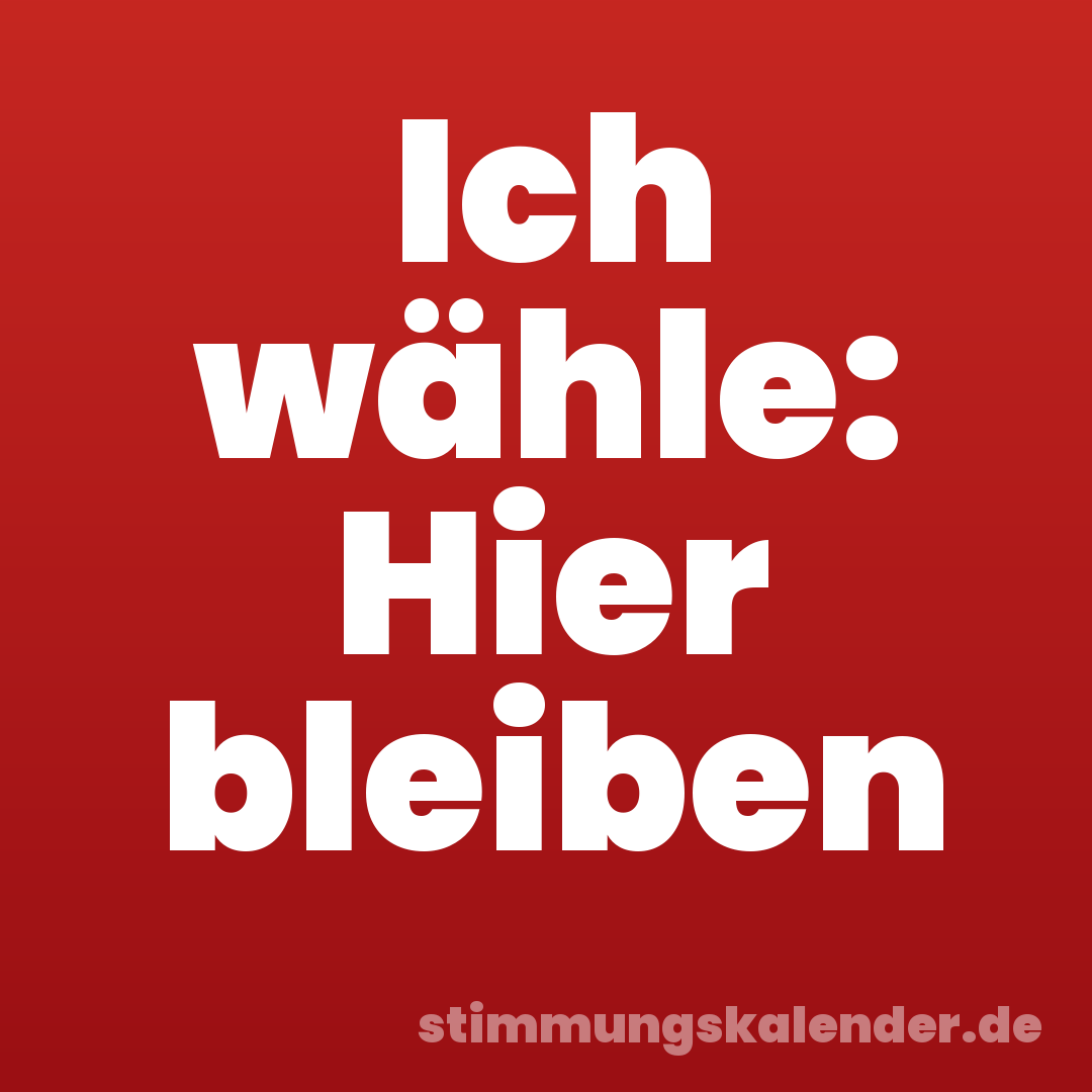 Ich wähle: Hier bleiben