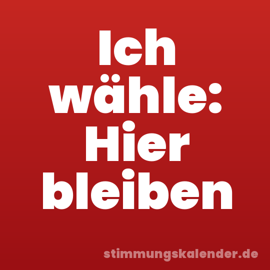 Ich wähle: Hier bleiben